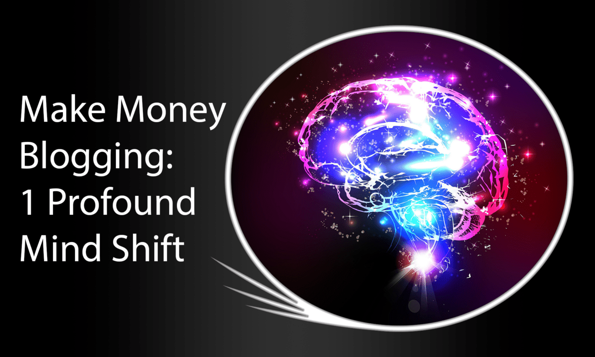 Make Money Blogging: 1 Profound Mind Shift (image of a mind shifting). Increase your blog traffic, for profit!