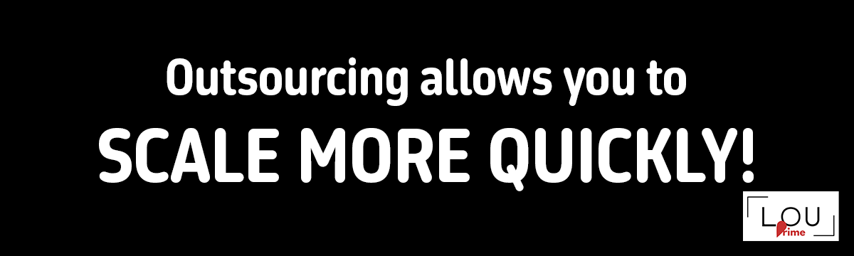 Outsourcing allows you to scale more quickly!